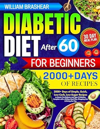 Transform Your Health: A Comprehensive Review of ‘Diabetic Diet After 60 for Beginners: 2000+ Days of Simple, Quick, Low-Carb, Low-Sugar Recipes to Master Pre-Diabetes and Type 2 Diabetes, Complete with Meal Plan, Shopping Lists & Dining Out’