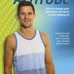 Transform Your Life with This Inspiring Review of The Fitness Attitude: How to Change Your Behaviour and Learn to Love Keeping Fit