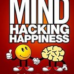 Unlock Your Joy with This Life-Changing Guide: Mind Hacking Happiness Volume I – The Quickest Way to Happiness and Controlling Your Mind Unlock Your Joy with This Life-Changing Guide: Mind Hacking Happiness Volume I – The Quickest Way to Happiness and Controlling Your Mind