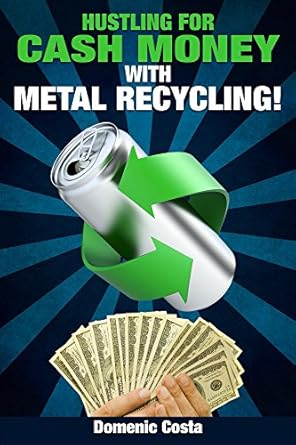 Discover the Secrets to Profitable Metal Recycling: Hustling For Cash Money With Metal Recycling!