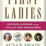 Discover the Inspiring Stories Behind America’s Influential Women: First Ladies: Presidential Historians on the Lives of 45 Iconic American Women