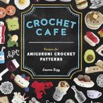 Discover the Magic of Amigurumi: A Review of Crochet Cafe: Recipes for Amigurumi Crochet Patterns