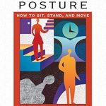 Transform Your Health with This Must-Read: The New Rules of Posture: How to Sit, Stand, and Move in the Modern World Transform Your Health with This Must-Read: The New Rules of Posture: How to Sit, Stand, and Move in the Modern World