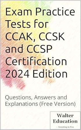 Unlock Your Certification Success: A Comprehensive Review of Exam Practice Tests for CCAK, CCSK and CCSP Certification 2024 Edition: Questions, Answers and Explanations (Free Version)