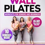 Transform Your Fitness Journey: A Comprehensive Review of ‘Wall Pilates For Seniors And Beginners: Improve Your Flexibility and Strengthen Your Muscles. Stretching and Breathing Exercises with a 28 Day Challenge | Video Course Included’