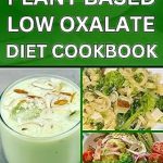 Discover the Health Benefits: Plant Based Low Oxalate Diet Cookbook – Delicious Handpicked Low Oxalate Recipes to Improve Your Health