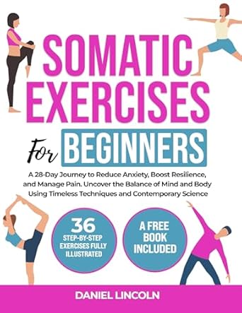 Transform Your Well-Being: A Comprehensive Review of SOMATIC EXERCISES FOR BEGINNERS: A 28-Day Journey to Reduce Anxiety, Boost Resilience, and Manage Pain