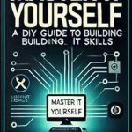 Unlock Your Potential with This Must-Read: Master IT Yourself: A DIY Guide to Building Your IT Skills (iD01t – Softwares Book 11)