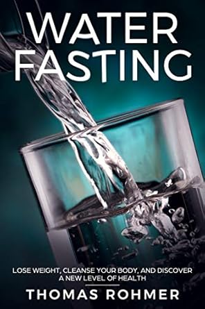 Transform Your Health Today: A Comprehensive Review of ‘Water Fasting: Lose Weight, Cleanse Your Body, and Discover a New Level of Health’