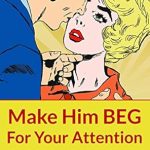 Unveiling the Secrets: A Comprehensive Review of ‘Make Him BEG For Your Attention: 75 Communication Secrets for Captivating Men to Get the Love and Commitment You Deserve (Smart Dating Books for Women)’ Unveiling the Secrets: A Comprehensive Review of ‘Make Him BEG For Your Attention: 75 Communication Secrets for Captivating Men to Get the Love and Commitment You Deserve (Smart Dating Books for Women)’