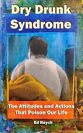 Discover the Hidden Truths: A Comprehensive Review of Dry Drunk Syndrome: The Attitudes and Actions That Poison Our Life