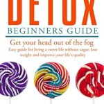 Unlock Your Health: A Comprehensive Review of ‘Sugar Detox: Beginners Guide To Sugar Detoxing (Sugar cravings, Lose weight, Binge eating, More energy, Detox, Weight Loss, Mental Health)’
