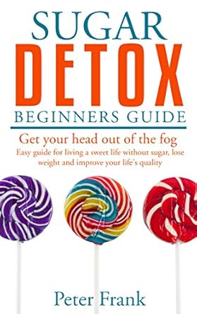 Unlock Your Health: A Comprehensive Review of ‘Sugar Detox: Beginners Guide To Sugar Detoxing (Sugar cravings, Lose weight, Binge eating, More energy, Detox, Weight Loss, Mental Health)’