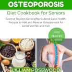 Transform Your Bone Health: A Comprehensive Review of the ‘Osteoporosis Diet Cookbook for Seniors: Science Backed Cooking for Optimal Bone Health Recipes to Halt and Reverse Osteoporosis for Senior Women and Men’