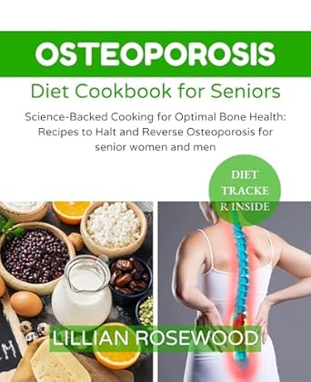 Transform Your Bone Health: A Comprehensive Review of the ‘Osteoporosis Diet Cookbook for Seniors: Science Backed Cooking for Optimal Bone Health Recipes to Halt and Reverse Osteoporosis for Senior Women and Men’