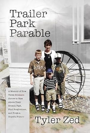 An Inspiring Journey of Resilience: Trailer Park Parable: A Memoir of How Three Brothers Strove to Rise Above Their Broken Past, Find Forgiveness, and Forge a Hopeful Future