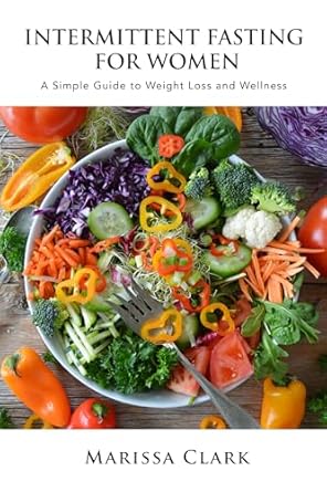 Unveiling the Secrets of Effective Weight Loss: A Comprehensive Review of ‘Intermittent Fasting For Women: A Simple Guide to Weight Loss and Wellness’