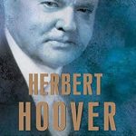 An In-Depth Review of Herbert Hoover: The American Presidents Series: The 31st President, 1929-1933 – Uncovering the Legacy of a Complex Leader