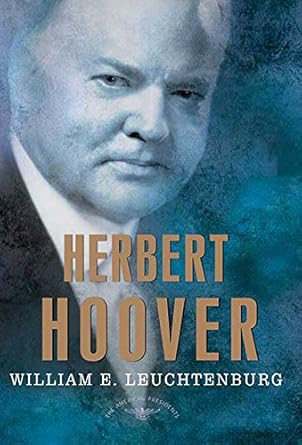 An In-Depth Review of Herbert Hoover: The American Presidents Series: The 31st President, 1929-1933 – Uncovering the Legacy of a Complex Leader