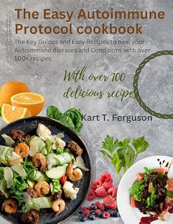 Discover Healing with ‘The Easy Autoimmune Protocol Cookbook’: A Comprehensive Review of the Key Guides and Easy Recipes to Heal Your Autoimmune Diseases and Conditions with Over 100+ Recipes