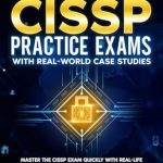 Essential Review: CISSP Practice Exams With Real-World Case Studies – Master the CISSP Exam Quickly with Real-Life Scenarios and 400+ Test Questions — No Overwhelming Theory (The CISSP Success Series Book 2)
