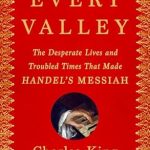Unveiling Musical Brilliance: A Deep Dive into Every Valley: The Desperate Lives and Troubled Times That Made Handel’s Messiah
