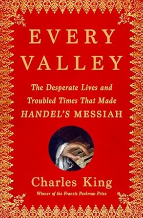 Unveiling Musical Brilliance: A Deep Dive into Every Valley: The Desperate Lives and Troubled Times That Made Handel’s Messiah