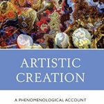 Discover the Depths of Creativity: A Compelling Review of Artistic Creation: A Phenomenological Account Discover the Depths of Creativity: A Compelling Review of Artistic Creation: A Phenomenological Account