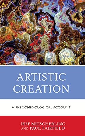 Discover the Depths of Creativity: A Compelling Review of Artistic Creation: A Phenomenological Account