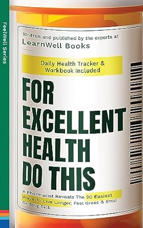 Discover Life-Changing Tips in This Must-Read Review: For Excellent Health, Do This: A Pharmacist Reveals The 20 Easiest Ways To Live Longer, Feel Great & Stop Getting Sick (FeelWell Series Book 4)