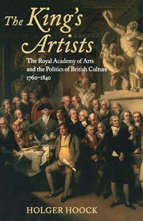 An Insightful Exploration of Artistic Influence: The King’s Artists: The Royal Academy of Arts and the Politics of British Culture 1760-1840 (Oxford Historical Monographs)