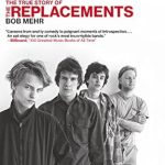 An Unforgettable Journey Through Punk Rock History: Trouble Boys: The True Story of the Replacements An Unforgettable Journey Through Punk Rock History: Trouble Boys: The True Story of the Replacements