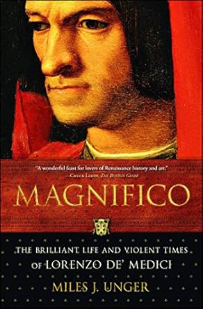 Unveiling the Legacy of a Renaissance Icon: A Review of Magnifico: The Brilliant Life and Violent Times of Lorenzo de’ Medici (An Italian Renaissance History)