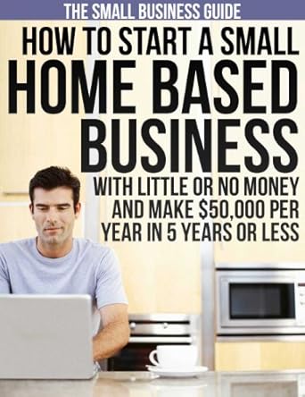 Unlock Your Entrepreneurial Potential: A Comprehensive Review of ‘How To Start A Small Home Based Business With Little Or No Money And Make ,000 Per Year In 5 Years Or Less’