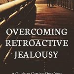 Transform Your Relationship: A Comprehensive Review of ‘Overcoming Retroactive Jealousy: A Guide to Getting Over Your Partner’s Past and Finding Peace’ Transform Your Relationship: A Comprehensive Review of ‘Overcoming Retroactive Jealousy: A Guide to Getting Over Your Partner’s Past and Finding Peace’