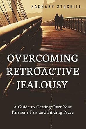 Transform Your Relationship: A Comprehensive Review of ‘Overcoming Retroactive Jealousy: A Guide to Getting Over Your Partner’s Past and Finding Peace’