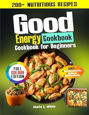 Discover the Secrets to Healthy Eating: A Comprehensive Review of the Good Energy Cookbook for Beginners: 200+ Nutritious Recipes Inspired by Dr. Casey Means’ Teaching for Weight Loss, Healthy Eating, Maximize Metabolic Health, and with a 30 Days Meal Plan