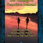 Unlock Your Potential: A Compelling Review of The Writings of Genevieve Behrend: Your Invisible Power; Attaining Your Desires; How to Live Life and Love It