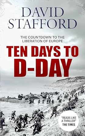 An Unforgettable Insight into History: TEN DAYS TO D-DAY – The Countdown to the Liberation of Europe (David Stafford World War II History)