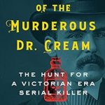 Unraveling the Chilling Mysteries: A Gripping Review of The Case of the Murderous Dr. Cream: The Hunt for a Victorian Era Serial Killer