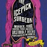 Unraveling the Dark Side of Science: A Must-Read Review of The Icepick Surgeon: Murder, Fraud, Sabotage, Piracy, and Other Dastardly Deeds Perpetrated in the Name of Science Unraveling the Dark Side of Science: A Must-Read Review of The Icepick Surgeon: Murder, Fraud, Sabotage, Piracy, and Other Dastardly Deeds Perpetrated in the Name of Science
