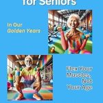 Discover the Secrets to Ageless Strength: A Must-Read Review of ‘Strength Training for Seniors: Flex Your Muscles, Not Your Age: A Fun Guide to Stay Strong and Feel Young!’