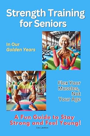 Discover the Secrets to Ageless Strength: A Must-Read Review of ‘Strength Training for Seniors: Flex Your Muscles, Not Your Age: A Fun Guide to Stay Strong and Feel Young!’