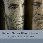 Unlock Your Financial Future: A Comprehensive Review of ‘Smart Money Stupid Money: How Small Changes in Your Daily Life Can Secure Your Future’ (Money Management Book 1)