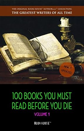 Essential Literary Masterpieces: 100 Books You Must Read Before You Die – Volume 1 [Newly Updated] Featuring Pride and Prejudice, Jane Eyre, Wuthering Heights, Tarzan of the Apes, and More!
