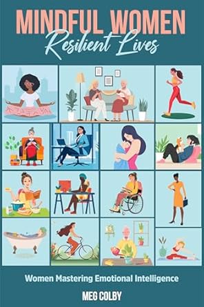 Discover Empowerment in ‘Mindful Women – Resilient Lives: Women Mastering Emotional Intelligence’ – A Comprehensive Review