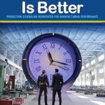 Discover the Secrets to Manufacturing Success: A Comprehensive Review of ‘Never Late Is Better: Production Scheduling Reinvented for Manufacturing Performance’