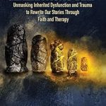 Transformative Insights Await: Generations Deep: Unmasking Inherited Dysfunction and Trauma to Rewrite Our Stories Through Faith and Therapy