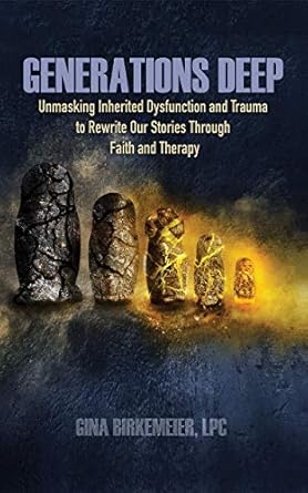 Transformative Insights Await: Generations Deep: Unmasking Inherited Dysfunction and Trauma to Rewrite Our Stories Through Faith and Therapy