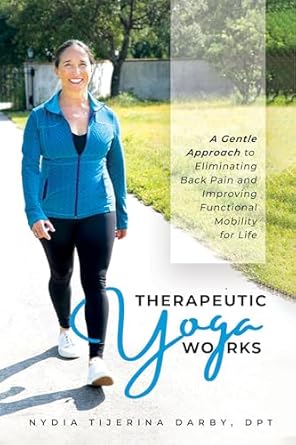 Discover How ‘Therapeutic Yoga Works: A Gentle Approach to Eliminating Back Pain and Improving Functional Mobility for Life’ Transformed My Well-Being!